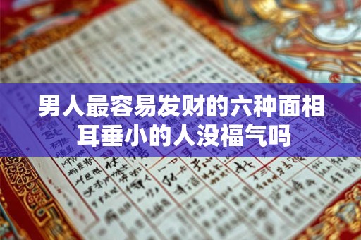 男人最容易发财的六种面相 耳垂小的人没福气吗