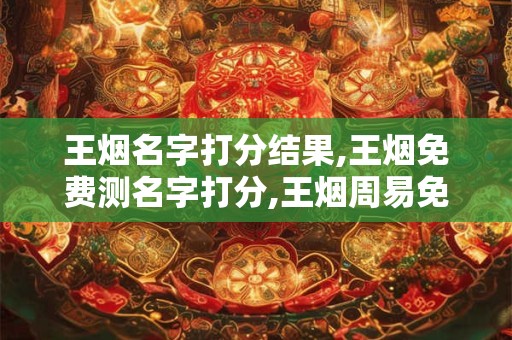 王烟名字打分结果,王烟免费测名字打分,王烟周易免费测名字打分