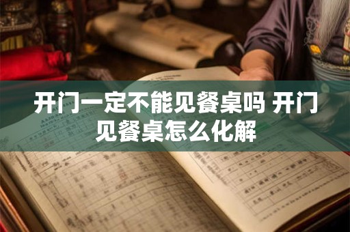 开门一定不能见餐桌吗 开门见餐桌怎么化解