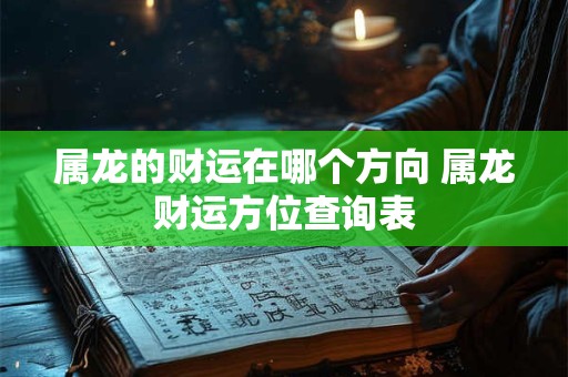 属龙的财运在哪个方向 属龙财运方位查询表