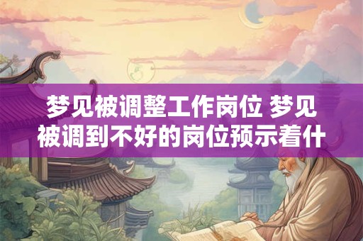 梦见被调整工作岗位 梦见被调到不好的岗位预示着什么
