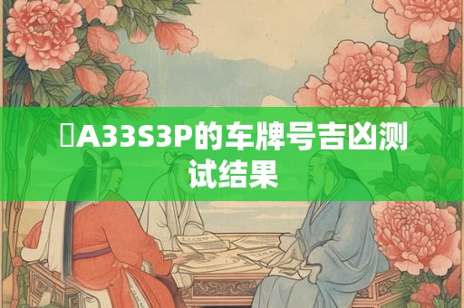 閩A33S3P的车牌号吉凶测试结果