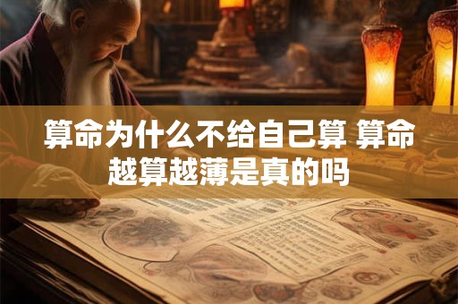 算命为什么不给自己算 算命越算越薄是真的吗