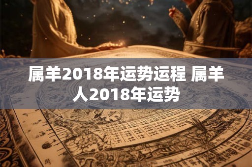属羊2018年运势运程 属羊人2018年运势