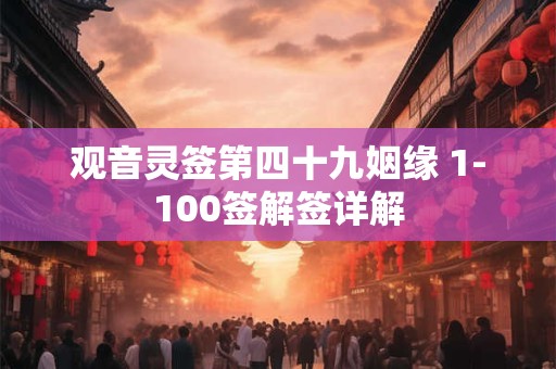 观音灵签第四十九姻缘 1-100签解签详解