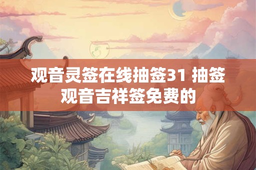 观音灵签在线抽签31 抽签观音吉祥签免费的