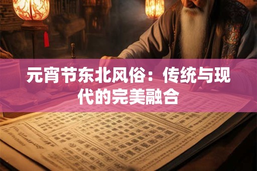 元宵节东北风俗：传统与现代的完美融合