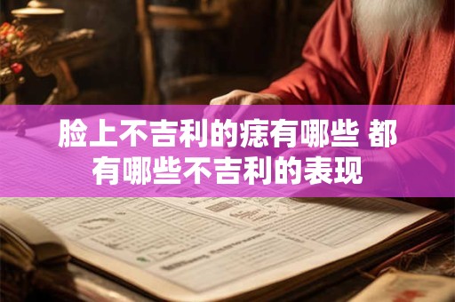脸上不吉利的痣有哪些 都有哪些不吉利的表现