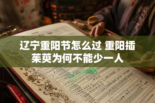 辽宁重阳节怎么过 重阳插茱萸为何不能少一人
