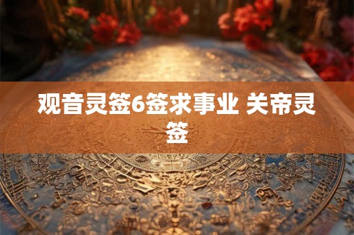 观音灵签6签求事业 关帝灵签