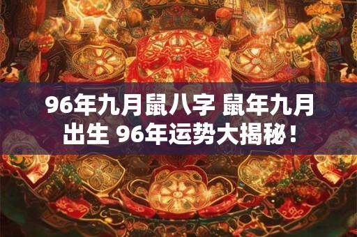 96年九月鼠八字 鼠年九月出生 96年运势大揭秘！
