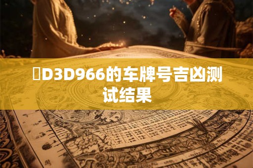 粵D3D966的车牌号吉凶测试结果