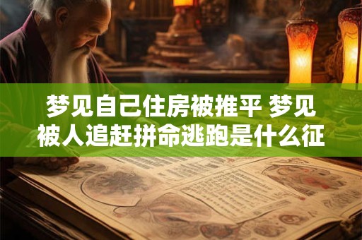 梦见自己住房被推平 梦见被人追赶拼命逃跑是什么征兆