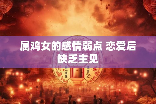 属鸡女的感情弱点 恋爱后缺乏主见