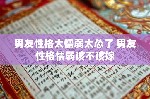 男友性格太懦弱太怂了 男友性格懦弱该不该嫁