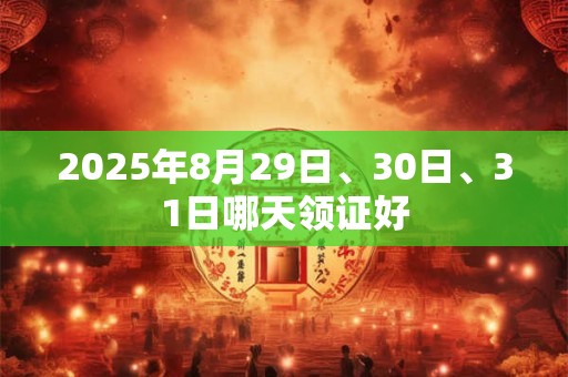2025年8月29日、30日、31日哪天领证好