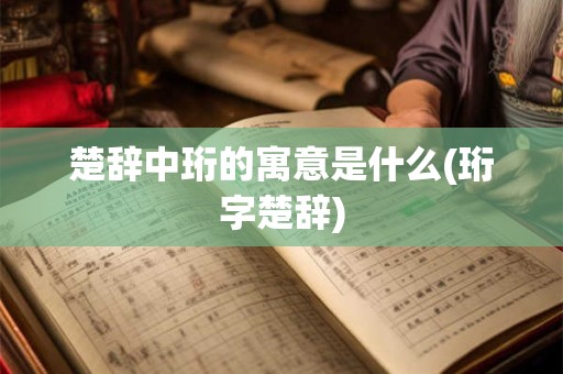 楚辞中珩的寓意是什么(珩字楚辞)