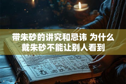 带朱砂的讲究和忌讳 为什么戴朱砂不能让别人看到
