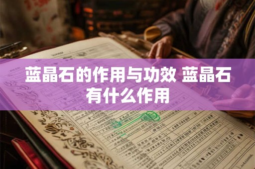 蓝晶石的作用与功效 蓝晶石有什么作用