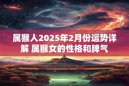 属猴人2026年2月份运势详解 属猴女的性格和脾气