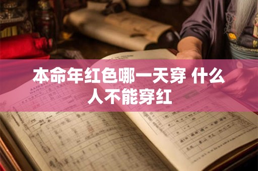 本命年红色哪一天穿 什么人不能穿红