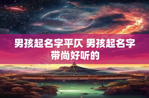男孩起名字平仄 男孩起名字带尚好听的