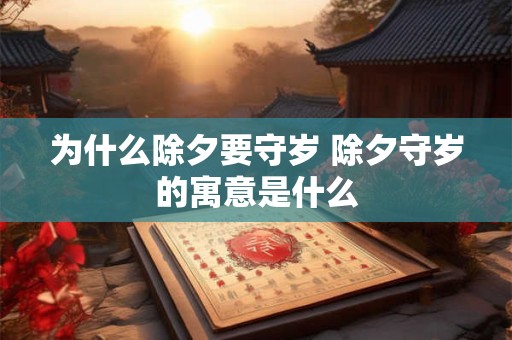 为什么除夕要守岁 除夕守岁的寓意是什么