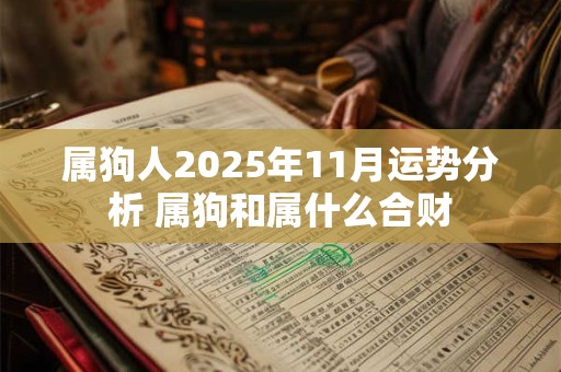 属狗人2025年11月运势分析 属狗和属什么合财