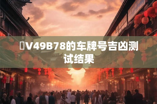 粵V49B78的车牌号吉凶测试结果