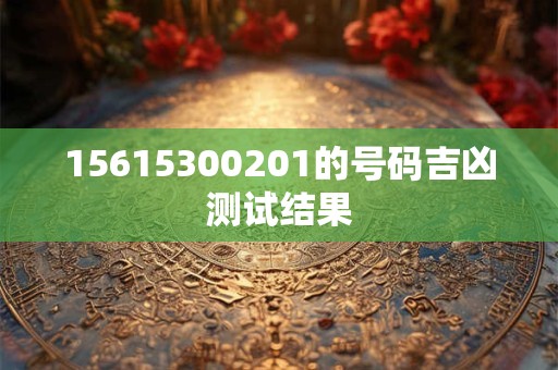 15615300201的号码吉凶测试结果