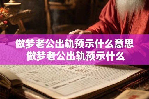 做梦老公出轨预示什么意思 做梦老公出轨预示什么