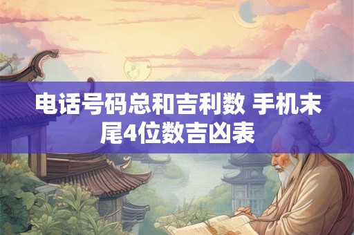 电话号码总和吉利数 手机末尾4位数吉凶表