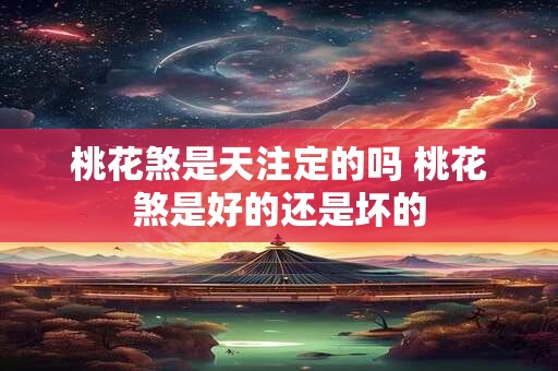 桃花煞是天注定的吗 桃花煞是好的还是坏的