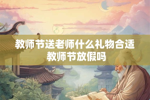 教师节送老师什么礼物合适 教师节放假吗