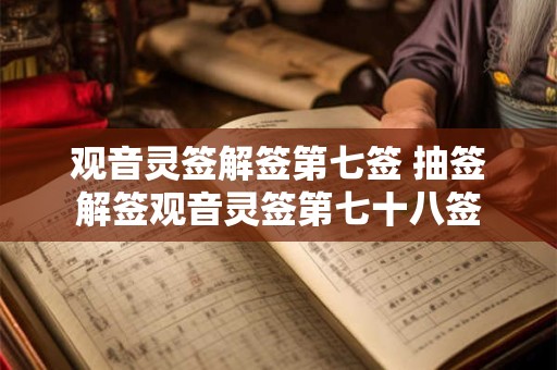 观音灵签解签第七签 抽签解签观音灵签第七十八签