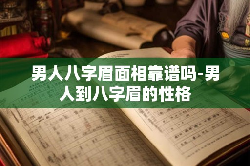 男人八字眉面相靠谱吗-男人到八字眉的性格