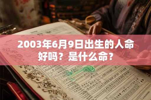 2003年6月9日出生的人命好吗？是什么命？