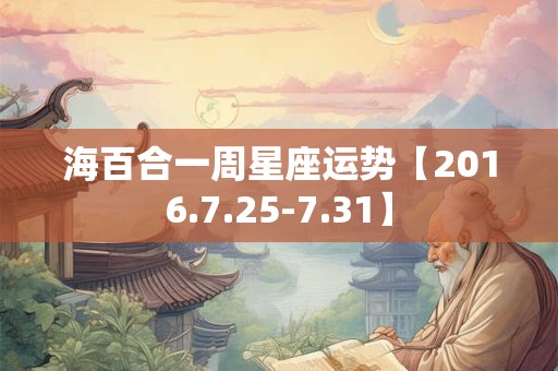 海百合一周星座运势【2016.7.25-7.31】