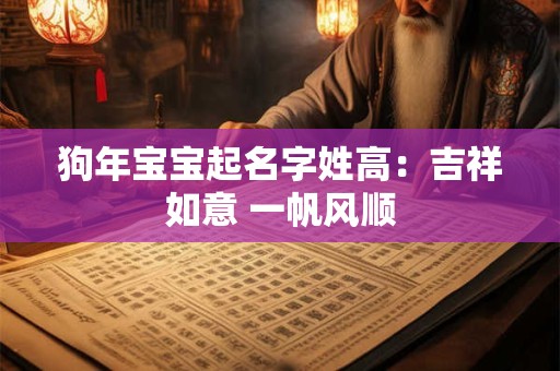 狗年宝宝起名字姓高:吉祥如意 一帆风顺 狗年宝宝起名字姓高:吉祥如意 一帆风顺