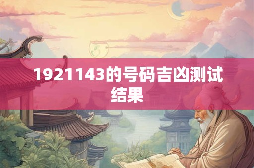 1921143的号码吉凶测试结果