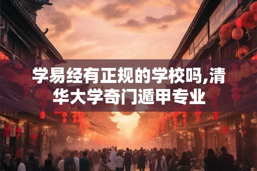 学易经有正规的学校吗,清华大学奇门遁甲专业