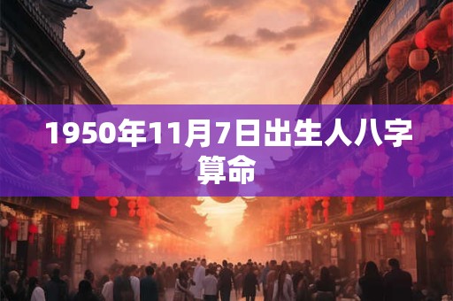 1950年11月7日出生人八字算命