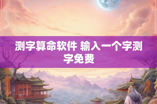 测字算命软件 输入一个字测字免费