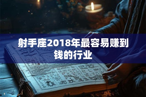 射手座2018年最容易赚到钱的行业
