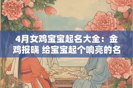 4月女鸡宝宝起名大全：金鸡报晓 给宝宝起个响亮的名字！