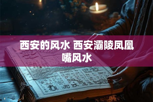 西安的风水 西安灞陵凤凰嘴风水