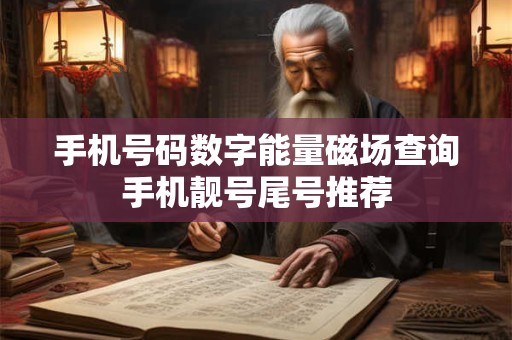手机号码数字能量磁场查询手机靓号尾号推荐