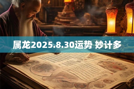 属龙2025.8.30运势 妙计多