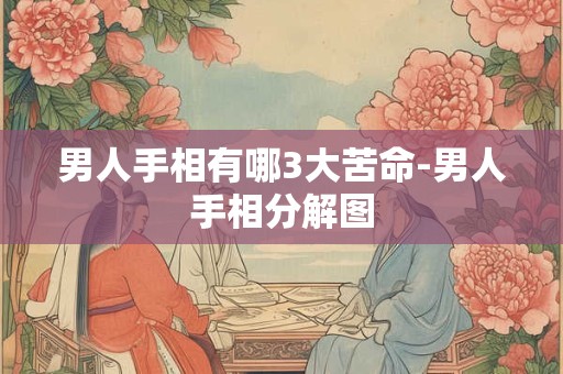 男人手相有哪3大苦命-男人手相分解图