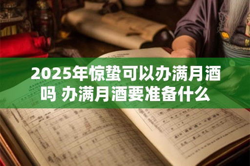 2025年惊蛰可以办满月酒吗 办满月酒要准备什么